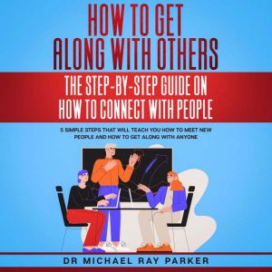 How To Get Along With Others The Ste..., Dr. Michael Ray Parker