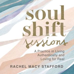 Soul Shift Sessions: A Practice in Living Authentically and Loving for Real