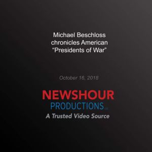 Michael Beschloss chronicles American..., PBS NewsHour