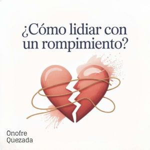 Como Lidiar Con Un Rompimiento?, Onofre Quezada