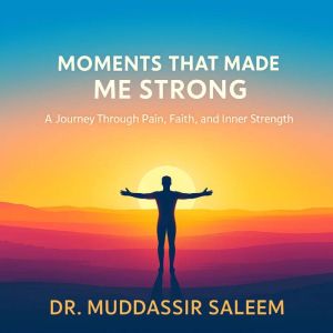 Moments That Made Me Strong: A Journey Through Pain, Faith, and Inner Strength