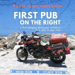First Pub on the Right: A Wife-Changing Motorcycle Adventure from Cork to Cape Town