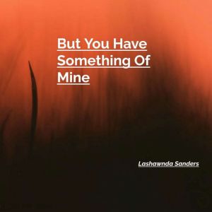 But You Have Something Of Mine