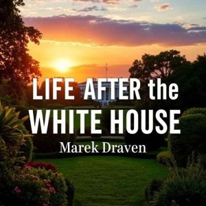 Life After the White House: Secrets and Reflections From a Political Insider: "Unlock the secrets of political insight! Dive i