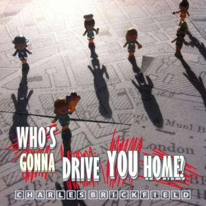 Whos Gonna Drive You Home?, Charles Brickfield