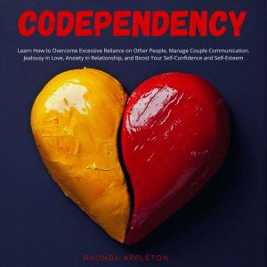 Codependency: Learn How to Overcome Excessive Reliance on Other People, Manage Couple Communication, Jealousy in Love, Anxiety