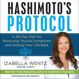 Hashimoto's Protocol A 90-Day Plan for Reversing Thyroid Symptoms and Getting Your Life Back, Izabella Wentz, PharmD.