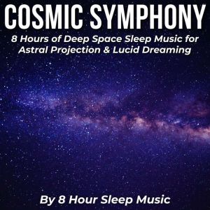 Cosmic Symphony 8 Hours of Deep Spac..., 8 Hour Sleep Music