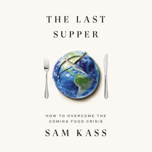 The Last Supper: How to Overcome the Coming Food Crisis