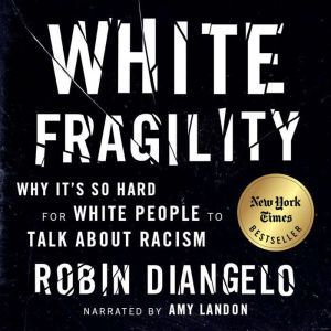 White Fragility Why It's So Hard for White People to Talk About Racism, Robin DiAngelo