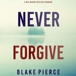 Never Forgive A May Moore Suspense T..., Blake Pierce