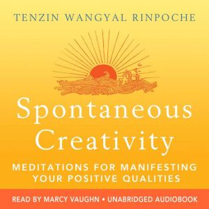 Spontaneous Creativity: Meditations for Manifesting Your Positive Qualities