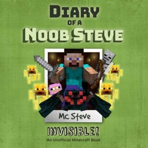 Diary of a Minecraft Noob Steve Book 4: Invisible (An Unofficial Minecraft Diary Book), MC Steve