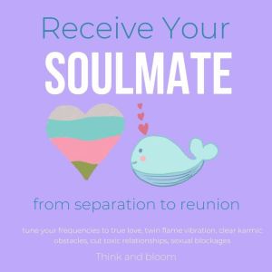 Receive Your Soulmate  from separati..., Think and Bloom
