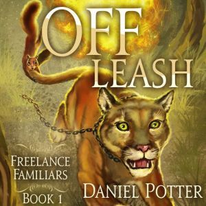 Off Leash: Freelance Familiars Book 1, Daniel Potter
