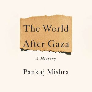 The World After Gaza, Pankaj Mishra
