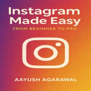 Instagram Made Easy, Aayush Agarawal