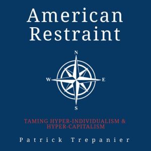 American Restraint: Taming Hyper-Individualism & Hyper-Capitalism