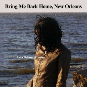 Bring Me Back Home, New Orleans, Asia Briana Brown
