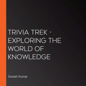 Trivia Trek  Exploring The World Of ..., Suresh Kumar