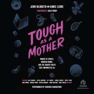 Tough as a Mother: Women in Sports, Working Moms, and the Shared Traits that Empower Us All
