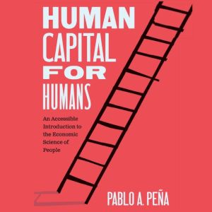 Human Capital for Humans: An Accessible Introduction to the Economic Science of People