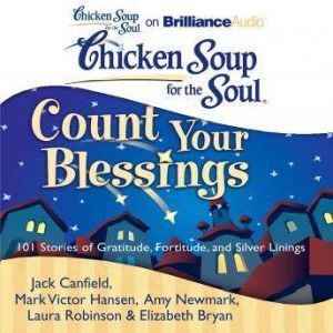 Chicken Soup for the Soul: Count Your Blessings: 101 Stories of Gratitude, Fortitude, and Silver Linings, Jack Canfield