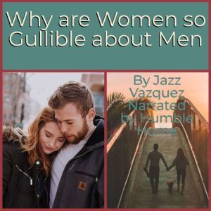 Why Are Women So Gullible About Men, Jazz Vazquez