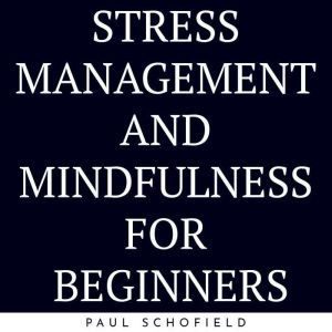 Stress Management And Mindfulness For Beginners, paul schofield