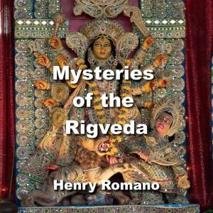 Mysteries of the Rigveda, HENRY ROMANO