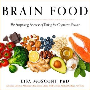 Brain Food: The Surprising Science of Eating for Cognitive Power, PhD Mosconi