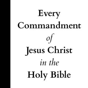 Every Commandment of Jesus Christ in ..., United In Jesus Christ