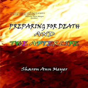 Preparing for Death and the Afterlife..., Sharon Ann Meyer