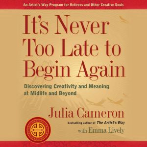 Its Never Too Late to Begin Again, Julia Cameron