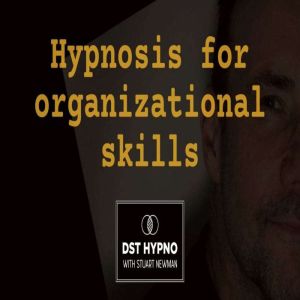 Hypnosis for organizational skills  ..., Stuart Newman