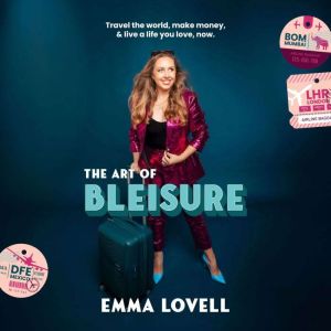 The Art of Bleisure: Travel the world, make money and live a life you love, now