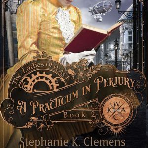 Practicum in Perjury, A: A Steampunk Murder Mystery