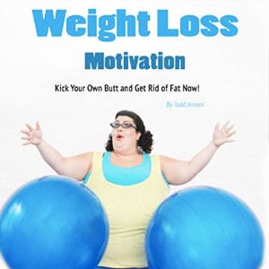 Weight Loss Motivation: Kick Your Own Butt and Get Rid of Fat Now