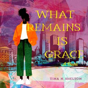 What Remains Is Grace, Tina N. Shelton