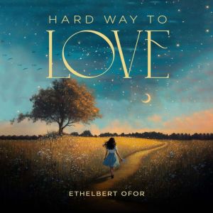 Hard way to love, ETHELBERT OFOR