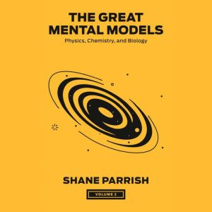 The Great Mental Models, Volume 2, Shane Parrish