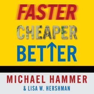 Faster Cheaper Better: The 9 Levers for Transforming How Work Gets Done, Michael Hammer
