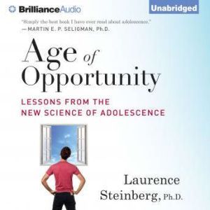 Age of Opportunity Lessons from the New Science of Adolescence, Laurence Steinberg, Ph.D.