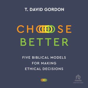 Choose Better, T. David Gordon