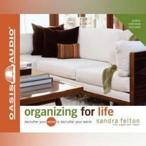 Organizing For Life Declutter Your Mind to Declutter Your World, Sandra Felton