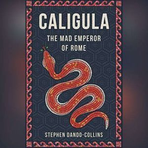 Caligula The Mad Emperor of Rome, Stephen Dando-Collins