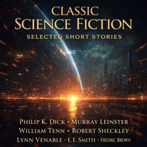 Classic Science Fiction Selected Short Stories: Of All Possible Worlds, Accept No Substitutes, Ask a Foolish Question, Adjustm