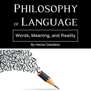 Philosophy of Language: Words, Meaning, and Reality