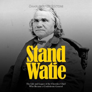 Stand Watie The Life and Legacy of t..., Charles River Editors