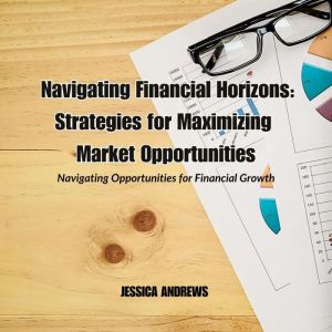 Navigating Financial Horizons: Strategies for Maximizing Market Opportunities: Navigating Opportunities for Financial Growth